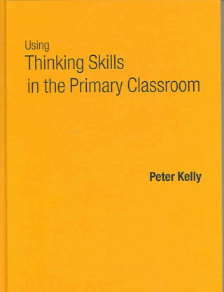 Książka Using Thinking Skills in the Primary Classroom Peter Kelly