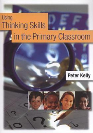 Książka Using Thinking Skills in the Primary Classroom Peter Kelly