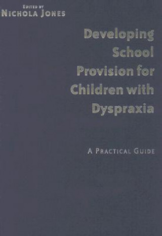 Könyv Developing School Provision for Children with Dyspraxia Nichola Jones