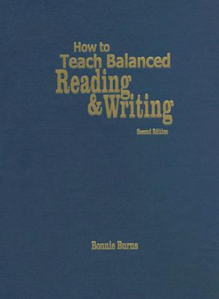 Carte How to Teach Balanced Reading and Writing Bonnie L. Burns