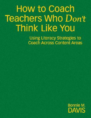 Carte How to Coach Teachers Who Don't Think Like You Bonnie M. Davis