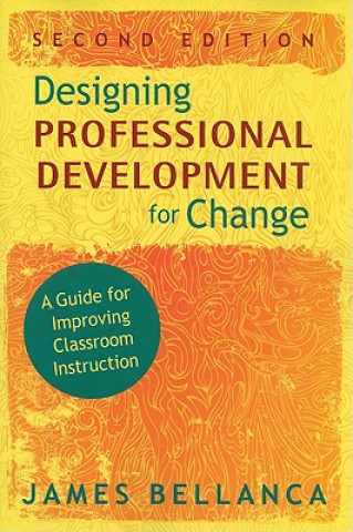 Kniha Designing Professional Development for Change James A. Bellanca