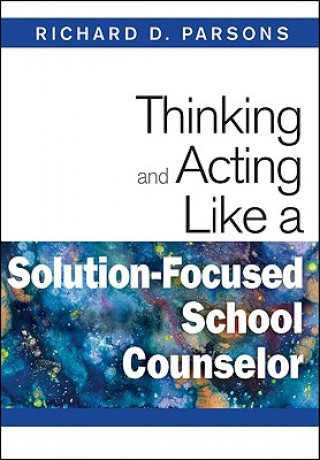 Książka Thinking and Acting Like a Solution-Focused School Counselor Richard D. Parsons