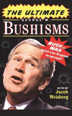 Livre Ultimate George W. Bushisms: Bush at war (on the English Language) Jacob Weisberg