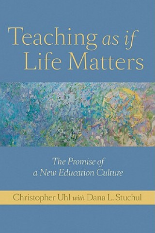 Könyv Teaching as if Life Matters Christopher Uhl