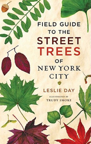 Kniha Field Guide to the Street Trees of New York City Leslie Day