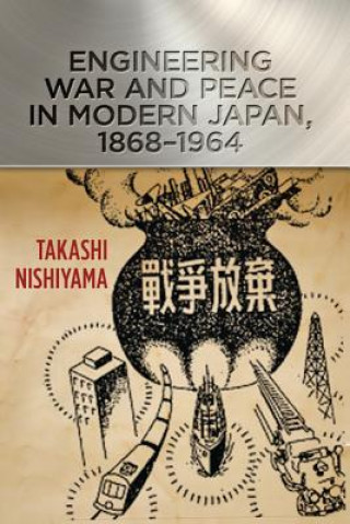 Kniha Engineering War and Peace in Modern Japan, 1868-1964 Takashi Nishiyama