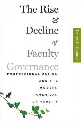 Könyv Rise and Decline of Faculty Governance Larry G. Gerber