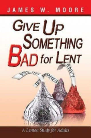 Kniha Give Up Something Bad For Lent James W Moore