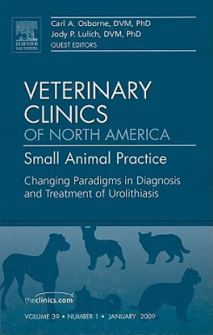 Könyv Changing Paradigms in Diagnosis and Treatment of Urolithiasis, An Issue of Veterinary Clinics: Small Animal Practice Carl A. Osborne