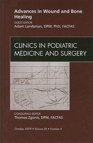 Книга Advances in Wound and Bone Healing, An Issue of Clinics in Podiatric Medicine and Surgery Adam Landsman