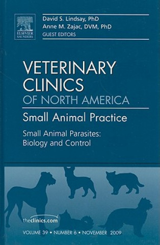 Kniha Small Animal Parasites: Biology and Control, An Issue of Veterinary Clinics: Small Animal Practice David S. Lindsay