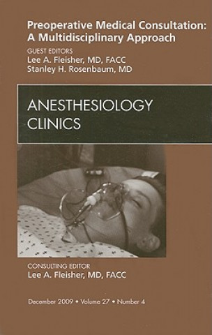 Книга Preoperative Medical Consultation: A Multidisciplinary Approach, An Issue of Anesthesiology Clinics Lee A. Fleisher