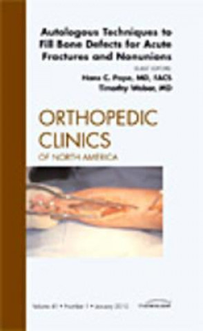 Carte Autologous Techniques to Fill Bone Defects for Acute Fractures and Nonunions, An Issue of Orthopedic Clinics Hans-Christian Pape