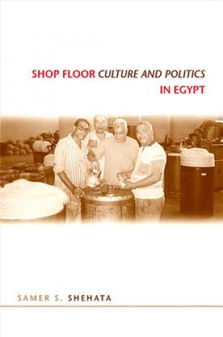 Könyv Shop Floor Culture and Politics in Egypt Samer S. Shehata