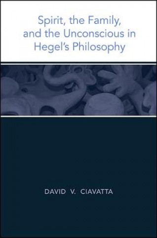 Carte Spirit, the Family, and the Unconscious in Hegel's Philosophy David V. Ciavatta