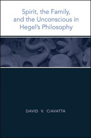 Book Spirit, the Family, and the Unconscious in Hegel's Philosophy David V. Ciavatta