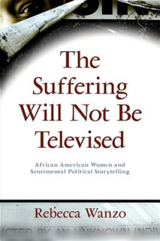 Book Suffering Will Not be Televised Rebecca Ann Wanzo