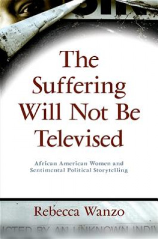 Knjiga Suffering Will Not be Televised Rebecca Ann Wanzo