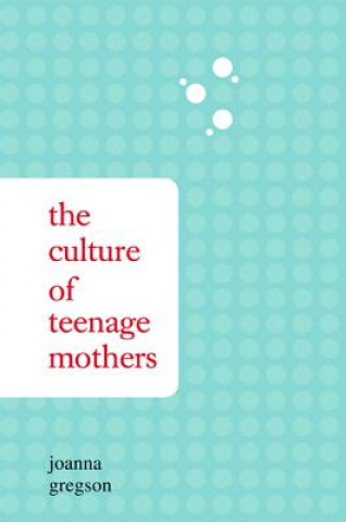 Kniha Culture of Teenage Mothers Joanna Gregson