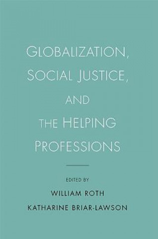 Kniha Globalization, Social Justice, and the Helping Professions William Roth