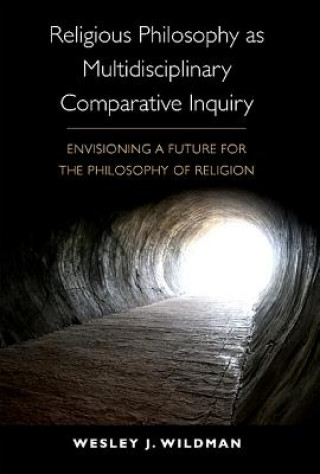 Knjiga Religious Philosophy as Multidisciplinary Comparative Inquiry Wesley J. Wildman