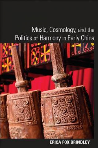 Kniha Music, Cosmology, and the Politics of Harmony in Early China Erica Fox Brindley