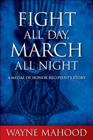 Kniha Fight All Day, March All Night Wayne Mahood
