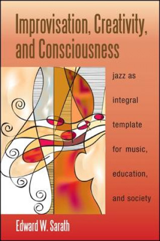 Kniha Improvisation, Creativity, and Consciousness Edward W. Sarath