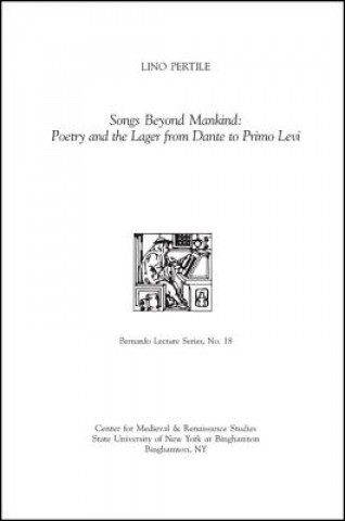 Kniha Songs Beyond Mankind: Poetry and the Lager from Dante to Pri Lino Pertile