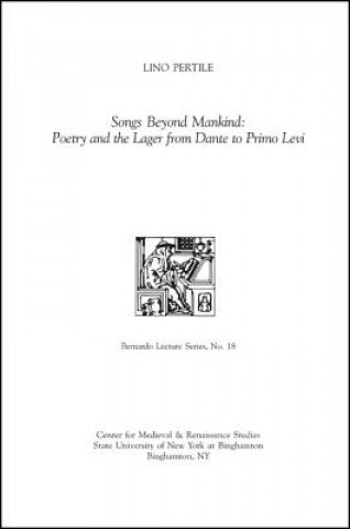 Książka Songs Beyond Mankind: Poetry and the Lager from Dante to Pri Lino Pertile