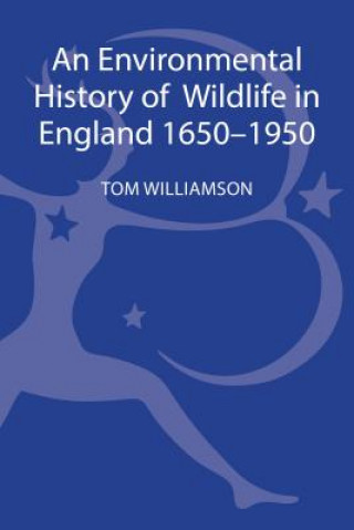 Book Environmental History of Wildlife in England 1650 - 1950 Tom Williamson