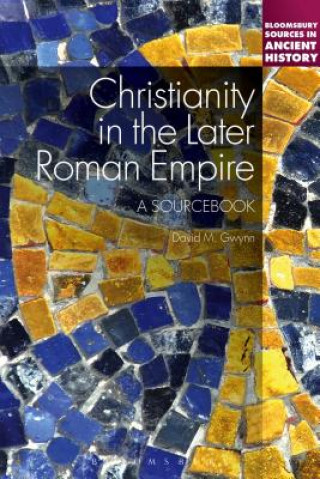 Carte Christianity in the Later Roman Empire: A Sourcebook David M. Gwynn