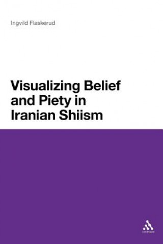 Könyv Visualizing Belief and Piety in Iranian Shiism Ingvild Flaskerud