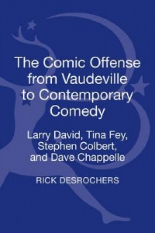 Carte Comic Offense from Vaudeville to Contemporary Comedy Rick DesRochers