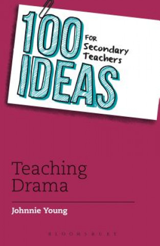 Könyv 100 Ideas for Secondary Teachers: Teaching Drama Johnnie Young