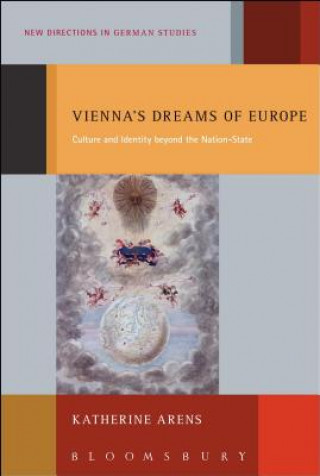 Könyv Vienna's Dreams of Europe Katherine Arens