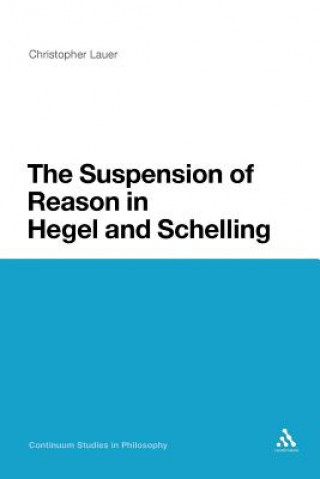 Kniha Suspension of Reason in Hegel and Schelling Christopher Lauer