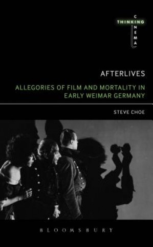 Knjiga Afterlives: Allegories of Film and Mortality in Early Weimar Germany Steve Choe