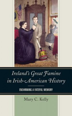 Könyv Ireland's Great Famine in Irish-American History Mary Kelly