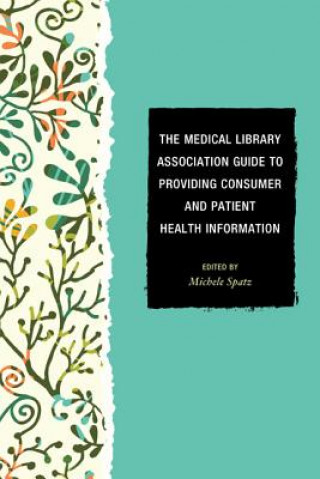 Knjiga Medical Library Association Guide to Providing Consumer and Patient Health Information Michele Spatz