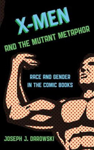Kniha X-Men and the Mutant Metaphor Joseph J. Darowski