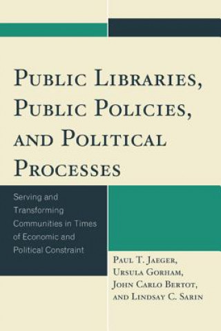 Kniha Public Libraries, Public Policies, and Political Processes Paul T. Jaeger