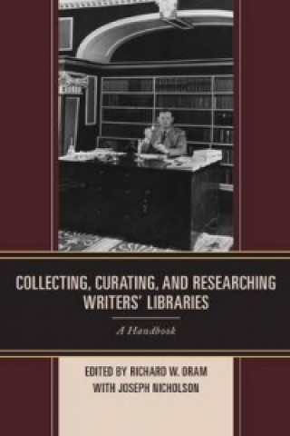 Book Collecting, Curating, and Researching Writers' Libraries Richard W. Oram