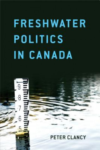 Książka Freshwater Politics in Canada Peter Clancy