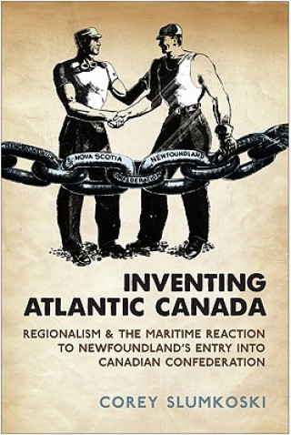 Книга Inventing Atlantic Canada Corey Slumkoski