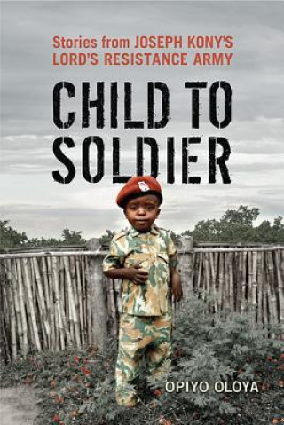 Kniha Child to Soldier Opiyo Oloya