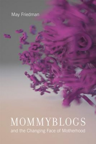 Könyv Mommyblogs and the Changing Face of Motherhood May Friedman