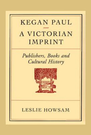 Kniha Kegan Paul - A Victorian Imprint Leslie Howsam