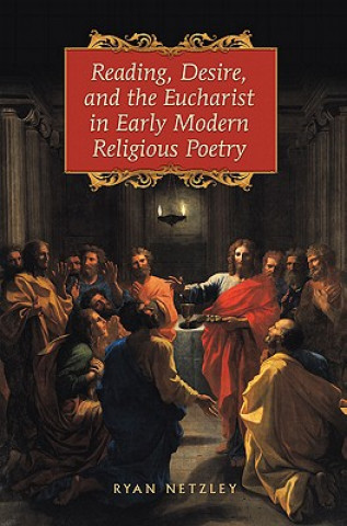 Carte Reading, Desire, and the Eucharist in Early Modern Religious Poetry Ryan Netzley